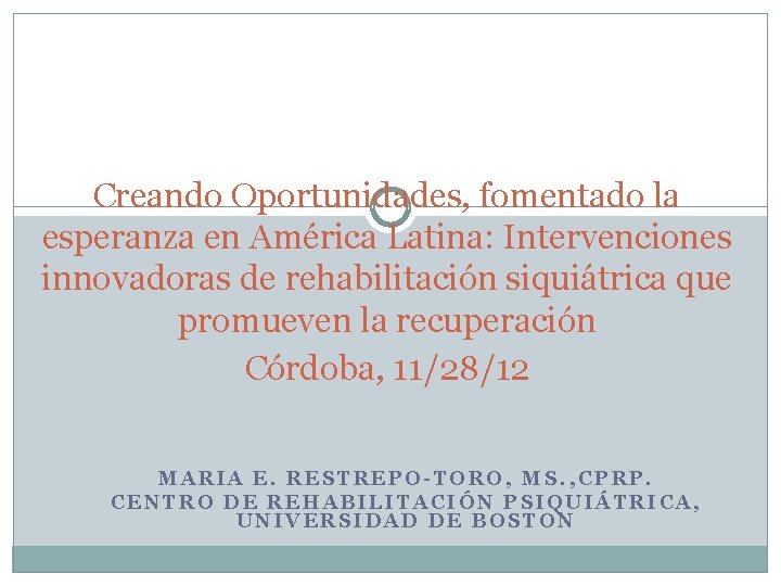 Creando Oportunidades, fomentado la esperanza en América Latina: Intervenciones innovadoras de rehabilitación siquiátrica que