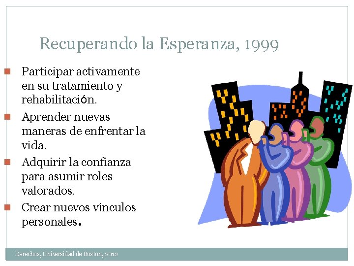 Recuperando la Esperanza, 1999 Participar activamente en su tratamiento y rehabilitación. n Aprender nuevas