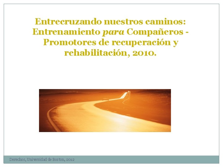 Entrecruzando nuestros caminos: Entrenamiento para Compañeros Promotores de recuperación y rehabilitación, 2010. Derechos, Universidad