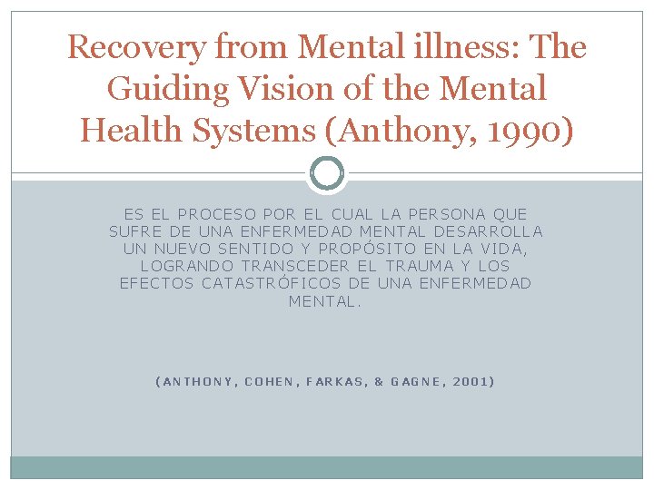 Recovery from Mental illness: The Guiding Vision of the Mental Health Systems (Anthony, 1990)