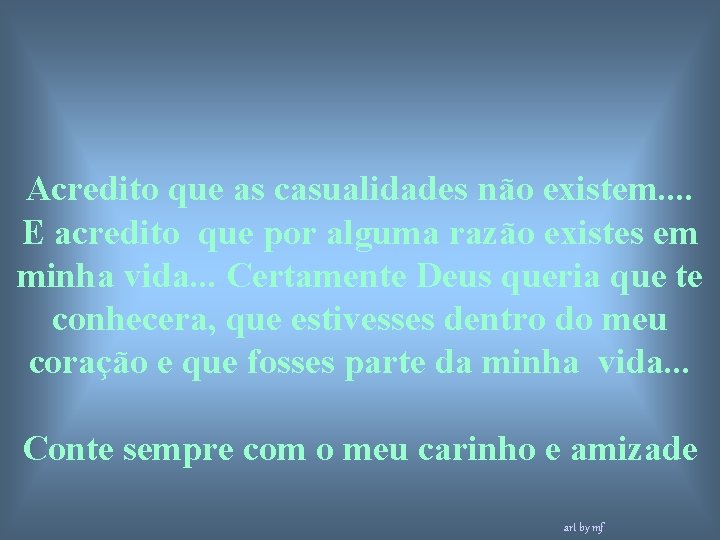 Acredito que as casualidades não existem. . E acredito que por alguma razão existes