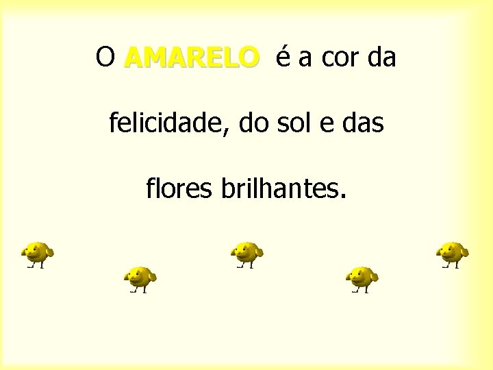 O AMARELO é a cor da felicidade, do sol e das flores brilhantes. 