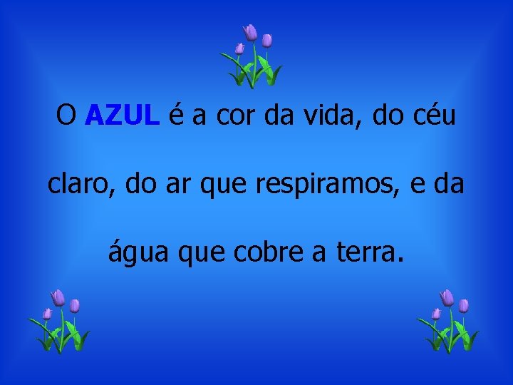 O AZUL é a cor da vida, do céu claro, do ar que respiramos,