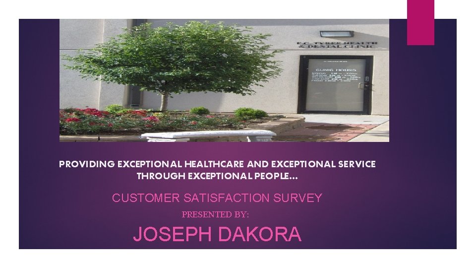 PROVIDING EXCEPTIONAL HEALTHCARE AND EXCEPTIONAL SERVICE THROUGH EXCEPTIONAL PEOPLE… CUSTOMER SATISFACTION SURVEY PRESENTED BY:
