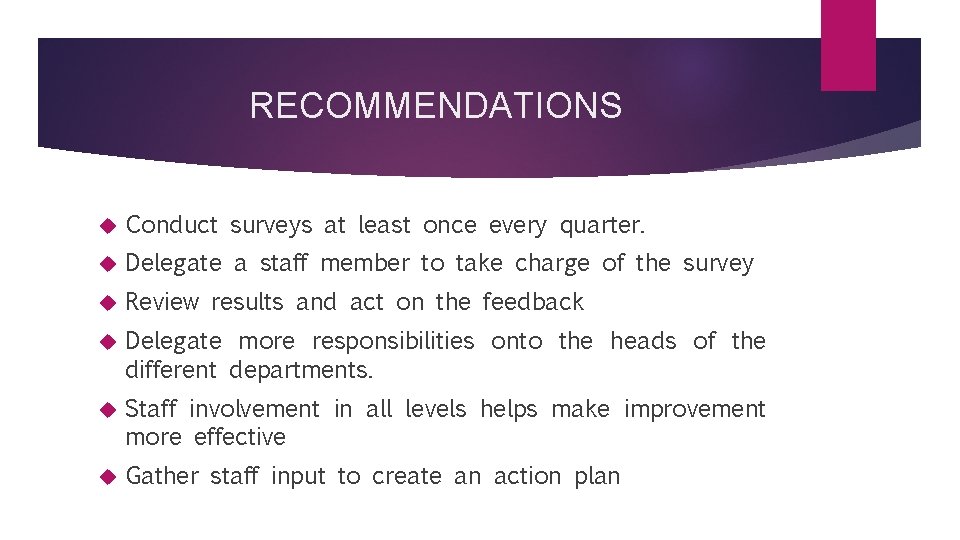 RECOMMENDATIONS Conduct surveys at least once every quarter. Delegate a staff member to take