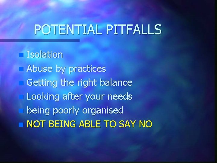 POTENTIAL PITFALLS Isolation n Abuse by practices n Getting the right balance n Looking