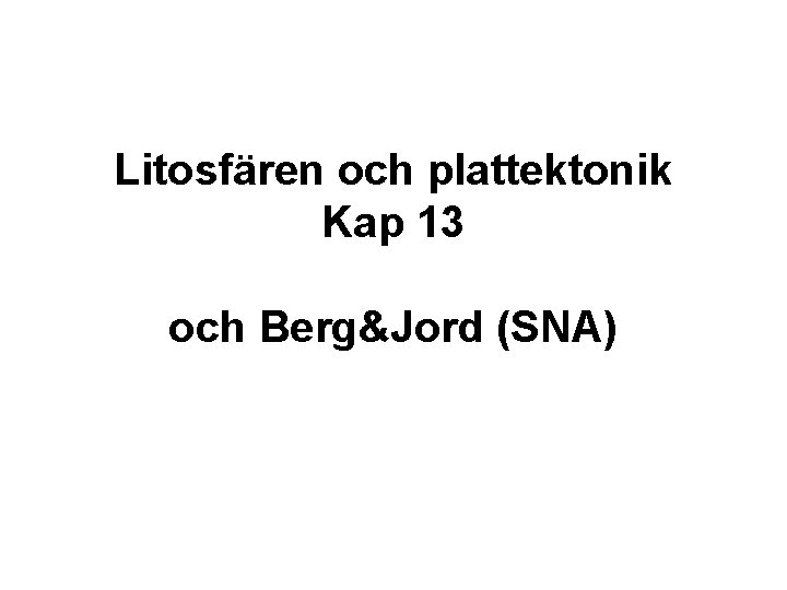 Litosfären och plattektonik Kap 13 och Berg&Jord (SNA) 