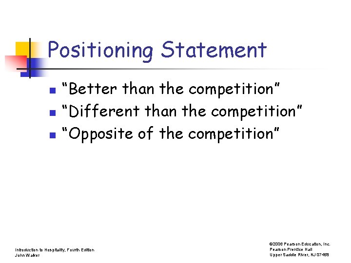 Positioning Statement n n n “Better than the competition” “Different than the competition” “Opposite
