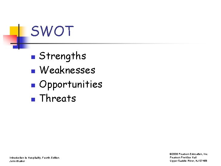 SWOT n n Strengths Weaknesses Opportunities Threats Introduction to Hospitality, Fourth Edition John Walker