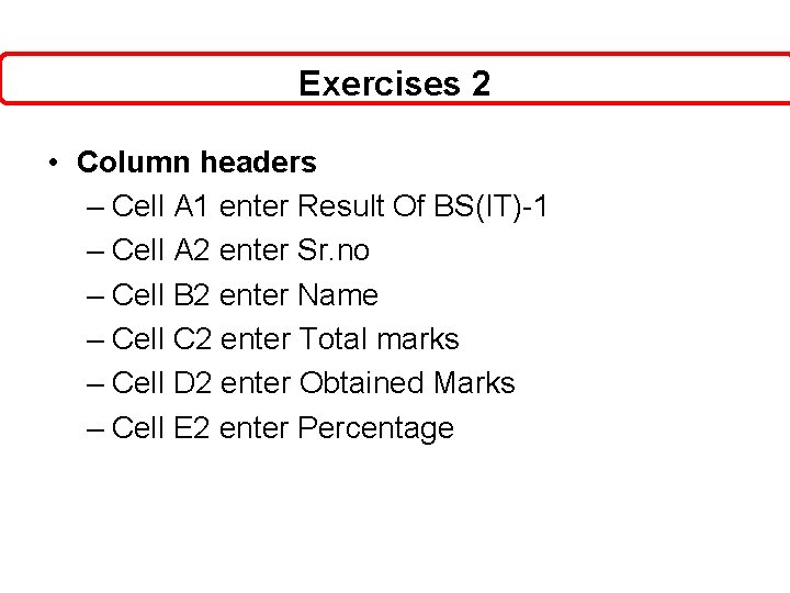 Exercises 2 • Column headers – Cell A 1 enter Result Of BS(IT)-1 –