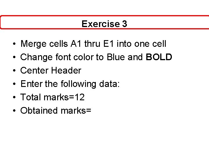Exercise 3 • • • Merge cells A 1 thru E 1 into one