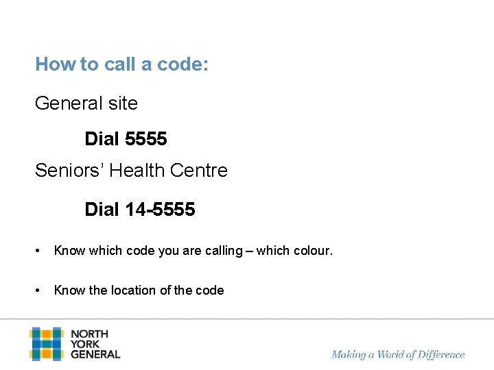 How to call a code: General site Dial 5555 Seniors’ Health Centre Dial 14