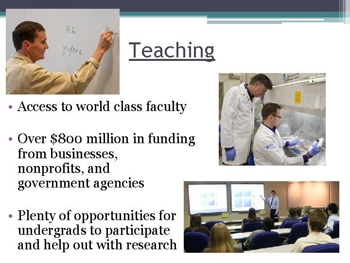 Teaching • Access to world class faculty • Over $800 million in funding from