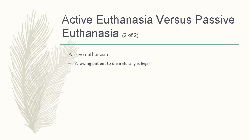 Active Euthanasia Versus Passive Euthanasia (2 of 2) – Passive euthanasia – Allowing patient Active Euthanasia Versus Passive Euthanasia (2 of 2) – Passive euthanasia – Allowing patient