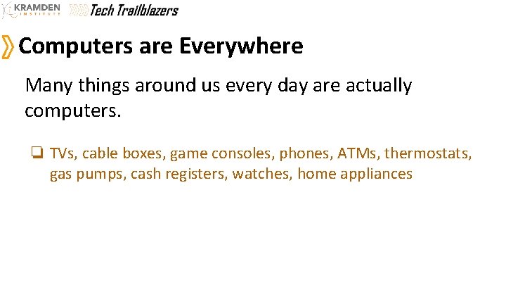 Computers are Everywhere Many things around us every day are actually computers. ❏ TVs,