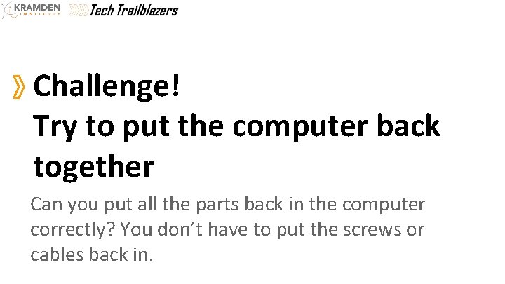 Challenge! Try to put the computer back together Can you put all the parts