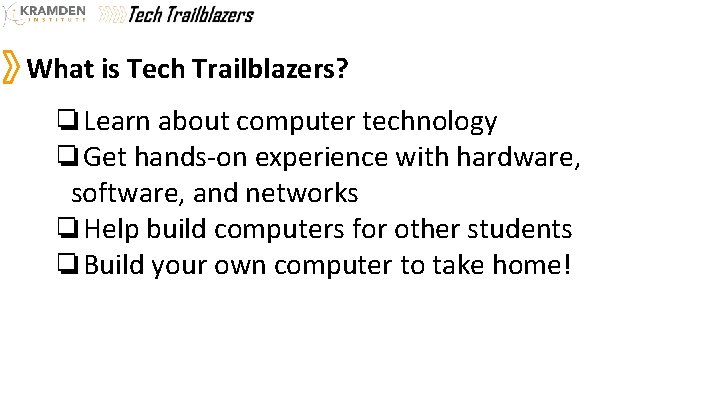What is Tech Trailblazers? ❏Learn about computer technology ❏Get hands-on experience with hardware, software,