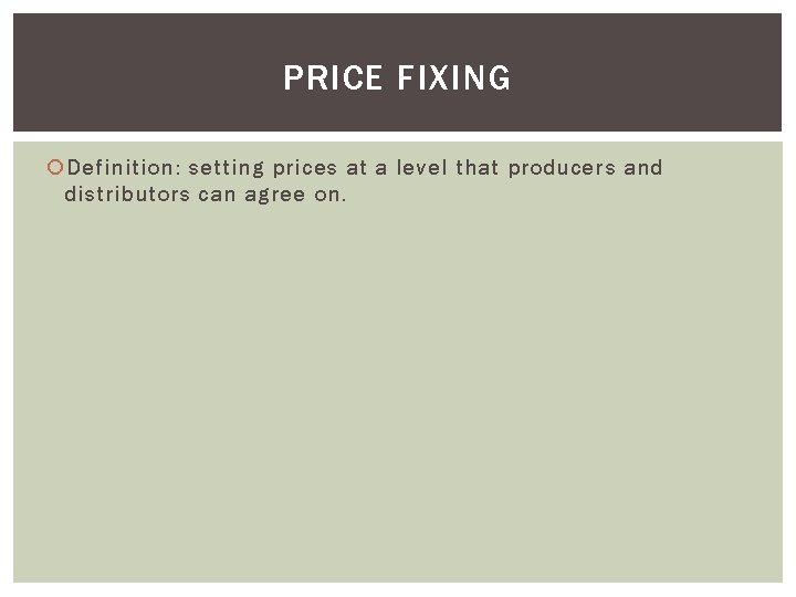 PRICE FIXING Definition: setting prices at a level that producers and distributors can agree