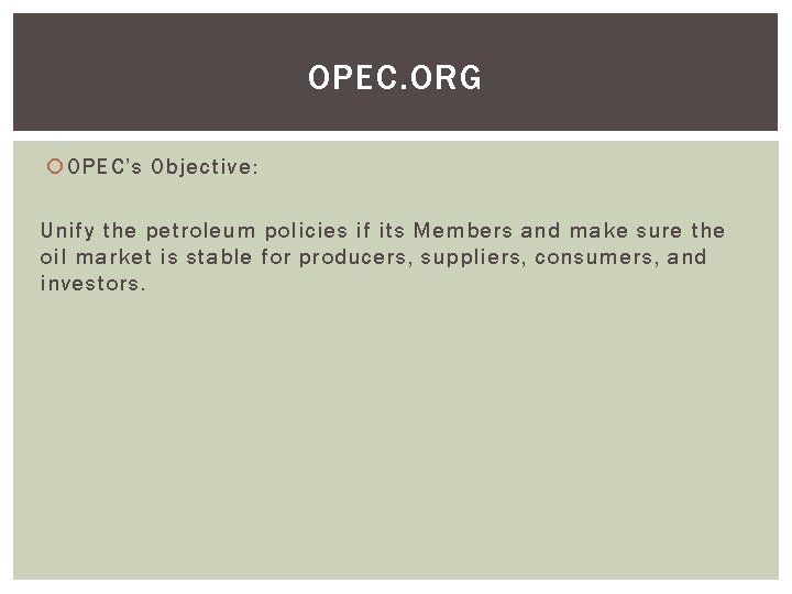 OPEC. ORG OPEC’s Objective: Unify the petroleum policies if its Members and make sure