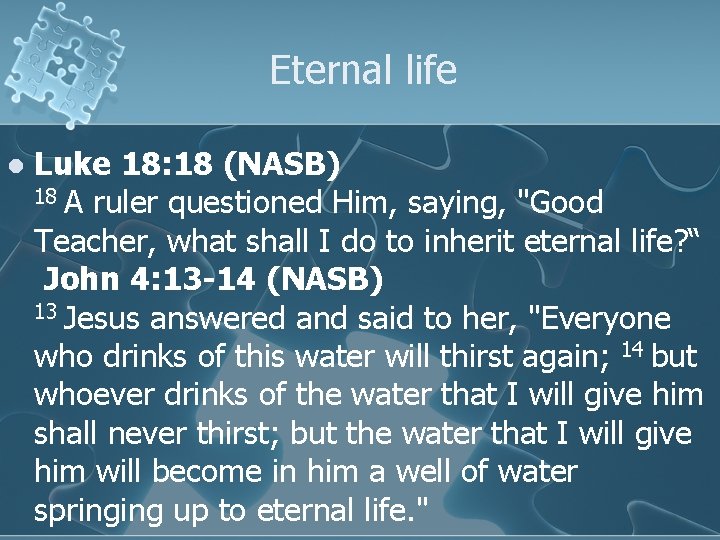 Eternal life l Luke 18: 18 (NASB) 18 A ruler questioned Him, saying, "Good