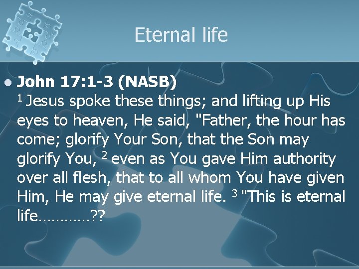 Eternal life l John 17: 1 -3 (NASB) 1 Jesus spoke these things; and