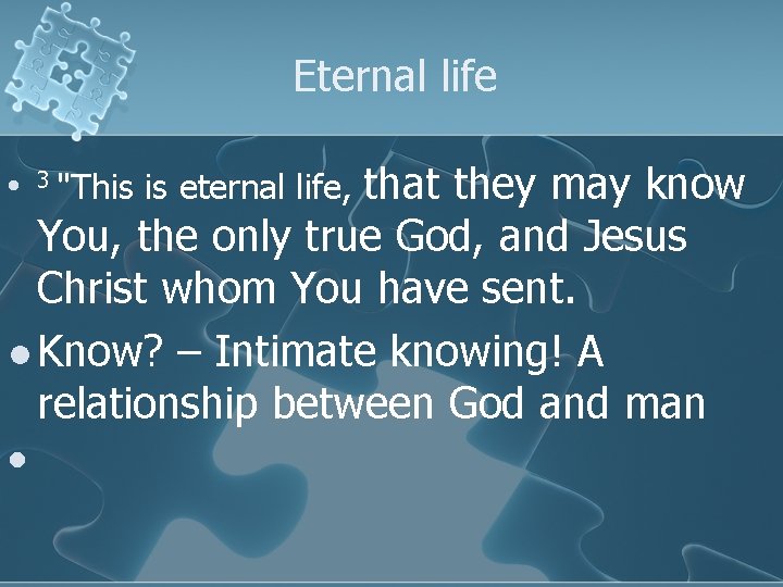 Eternal life that they may know You, the only true God, and Jesus Christ