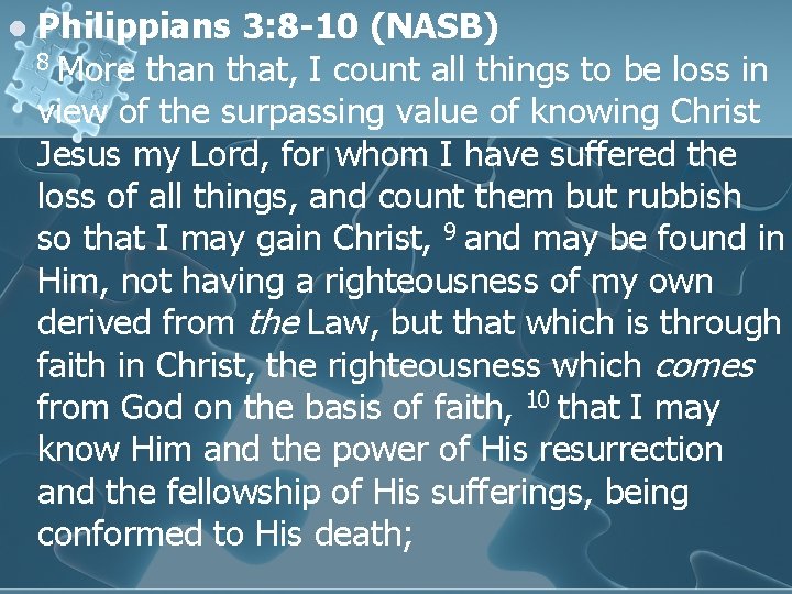 l Philippians 3: 8 -10 (NASB) 8 More than that, I count all things