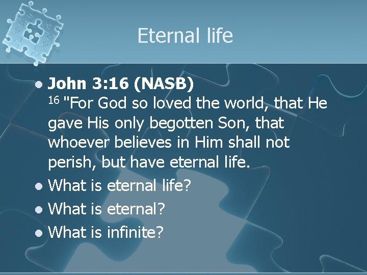 Eternal life John 3: 16 (NASB) 16 "For God so loved the world, that