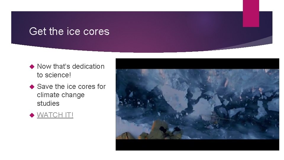 Get the ice cores Now that’s dedication to science! Save the ice cores for