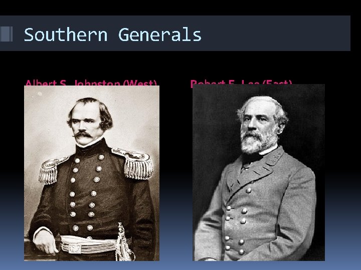 Southern Generals Albert S. Johnston (West) Robert E. Lee (East) 