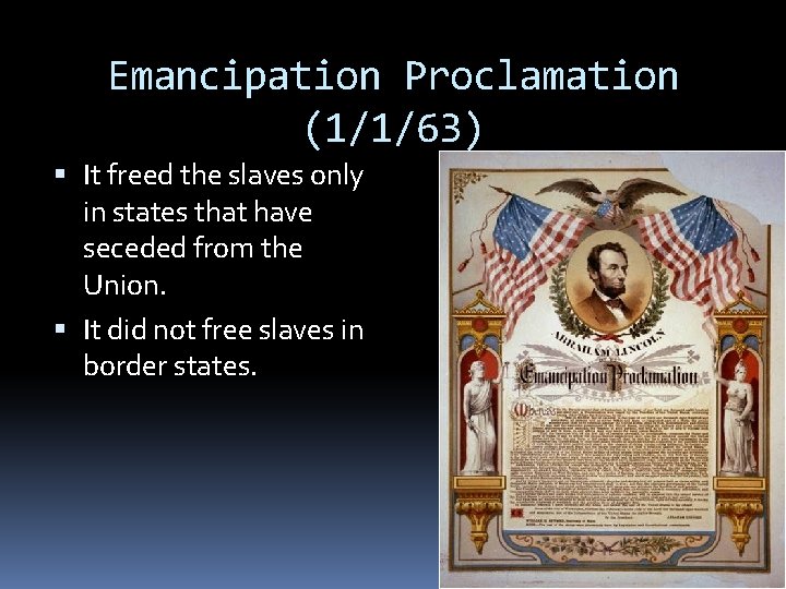 Emancipation Proclamation (1/1/63) It freed the slaves only in states that have seceded from