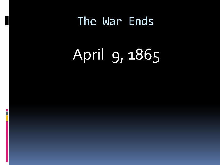 The War Ends April 9, 1865 
