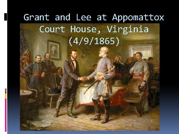 Grant and Lee at Appomattox Court House, Virginia (4/9/1865) 