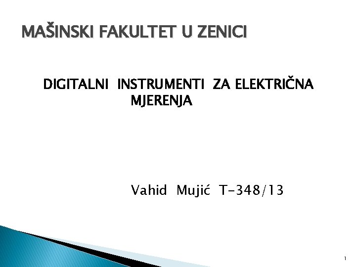 MAŠINSKI FAKULTET U ZENICI DIGITALNI INSTRUMENTI ZA ELEKTRIČNA MJERENJA Vahid Mujić T-348/13 1 