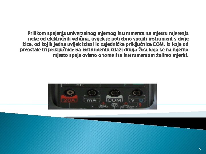 Prilikom spajanja univerzalnog mjernog instrumenta na mjestu mjerenja neke od električnih veličina, uvijek je