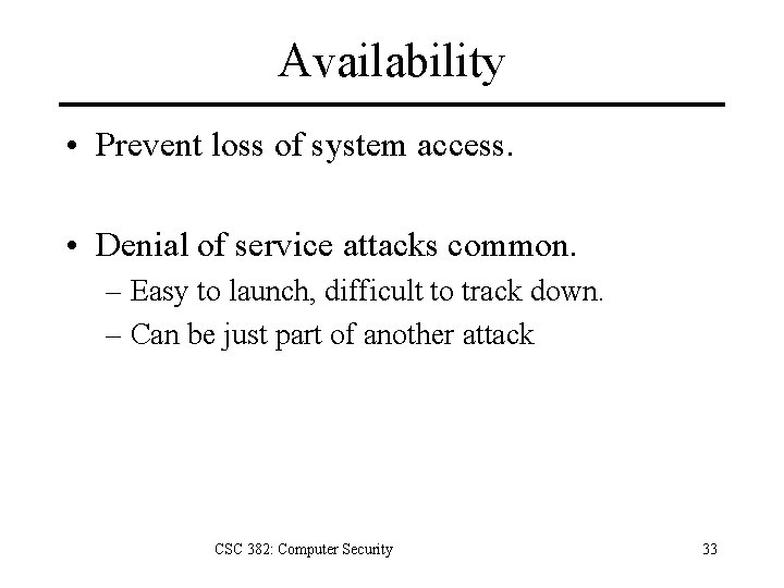 Availability • Prevent loss of system access. • Denial of service attacks common. –