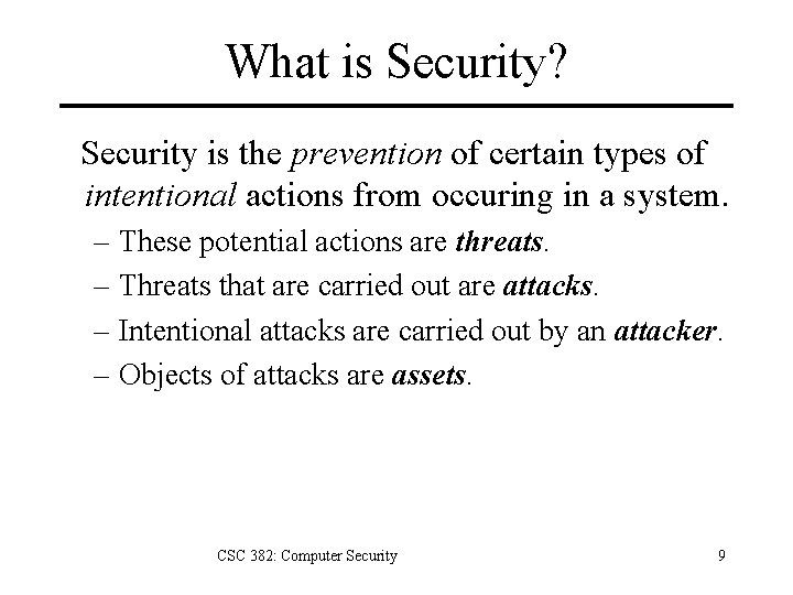 What is Security? Security is the prevention of certain types of intentional actions from