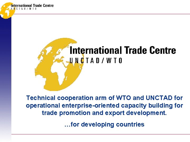 Technical cooperation arm of WTO and UNCTAD for operational enterprise-oriented capacity building for trade