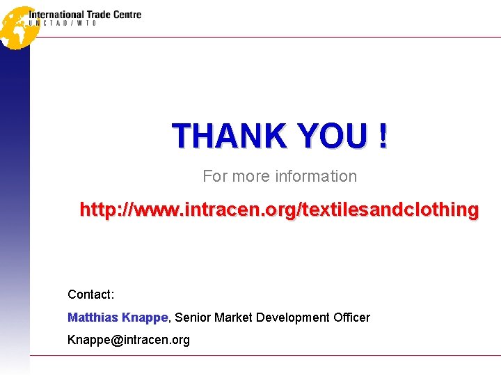 THANK YOU ! For more information http: //www. intracen. org/textilesandclothing Contact: Matthias Knappe, Knappe