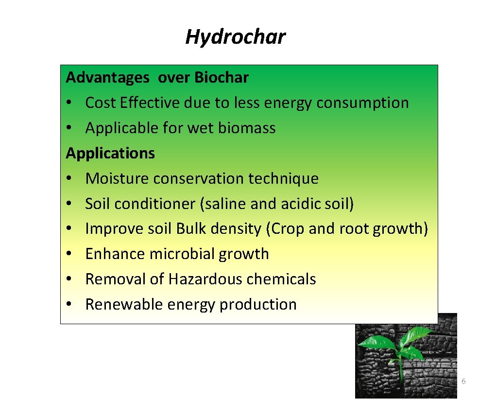 Hydrochar Advantages over Biochar • Cost Effective due to less energy consumption • Applicable