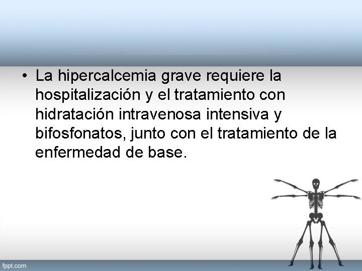  • La hipercalcemia grave requiere la hospitalización y el tratamiento con hidratación intravenosa