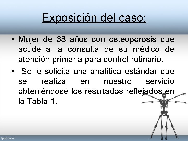 Exposición del caso: § Mujer de 68 años con osteoporosis que acude a la