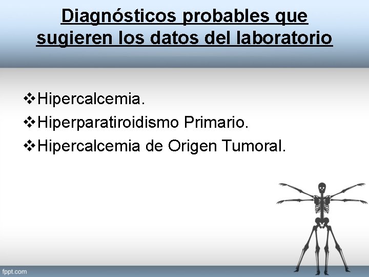 Diagnósticos probables que sugieren los datos del laboratorio v. Hipercalcemia. v. Hiperparatiroidismo Primario. v.