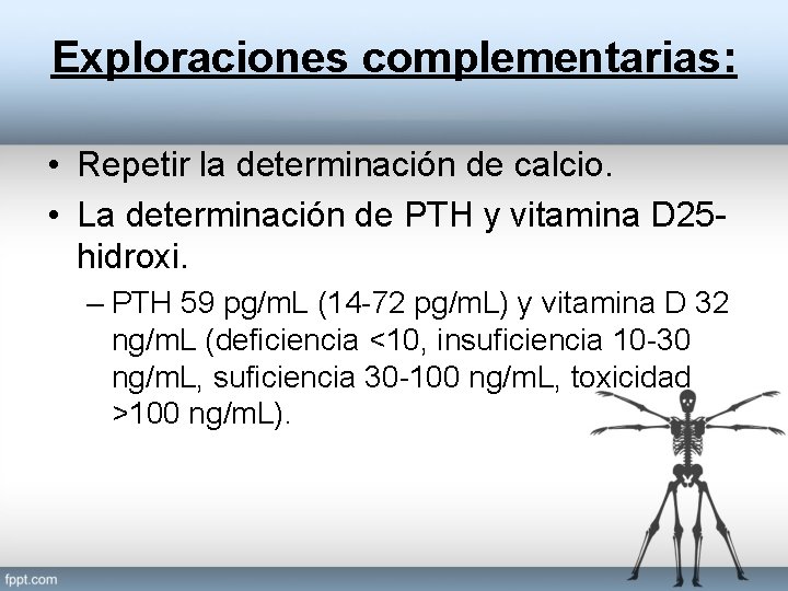 Exploraciones complementarias: • Repetir la determinación de calcio. • La determinación de PTH y