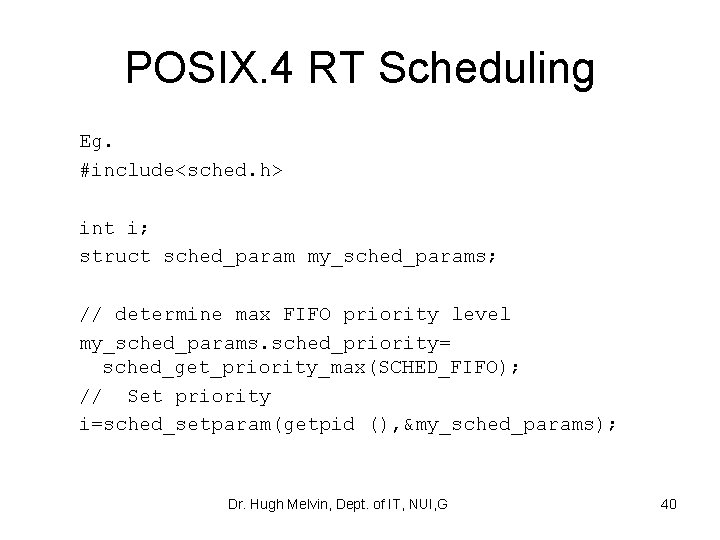 POSIX. 4 RT Scheduling Eg. #include<sched. h> int i; struct sched_param my_sched_params; // determine