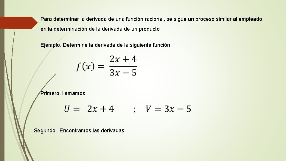 Para determinar la derivada de una función racional, se sigue un proceso similar al