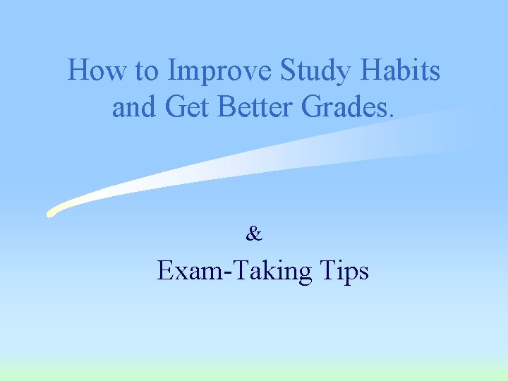How to Improve Study Habits and Get Better Grades. & Exam-Taking Tips 