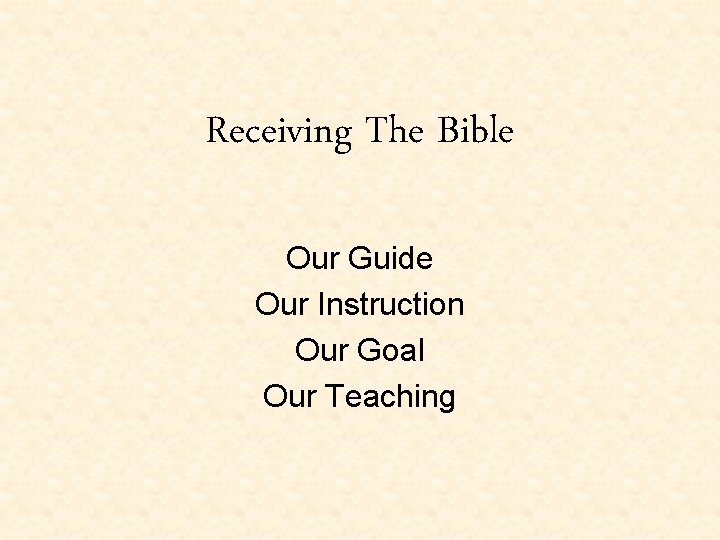 Receiving The Bible Our Guide Our Instruction Our Goal Our Teaching 