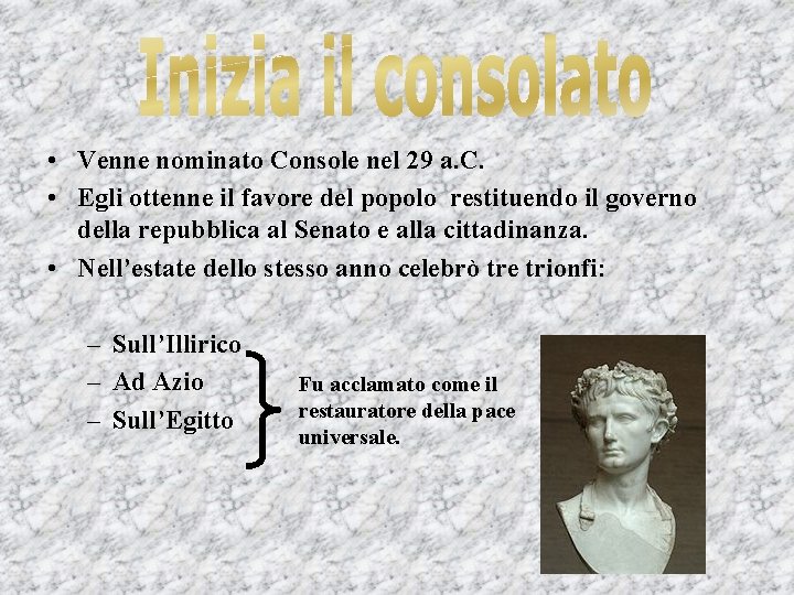  • Venne nominato Console nel 29 a. C. • Egli ottenne il favore