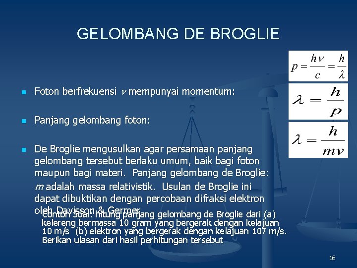 GELOMBANG DE BROGLIE n Foton berfrekuensi mempunyai momentum: n Panjang gelombang foton: n De GELOMBANG DE BROGLIE n Foton berfrekuensi mempunyai momentum: n Panjang gelombang foton: n De